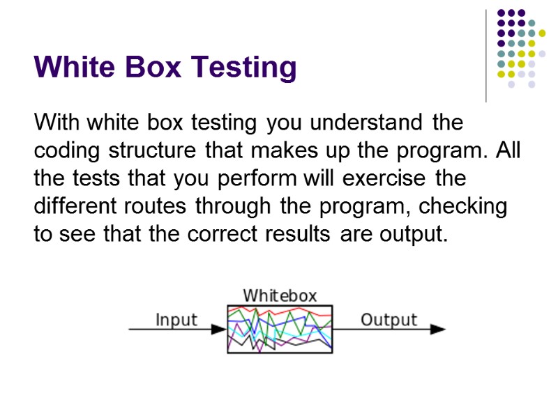 White Box Testing With white box testing you understand the coding structure that makes